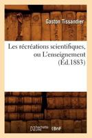 Les Ra(c)CRA(C)Ations Scientifiques, Ou L'Enseignement (A0/00d.1883) 2012698255 Book Cover