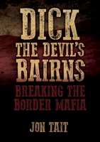 Dick the Devil's Bairns: Breaking the Border Mafia B08VCH8ZTC Book Cover