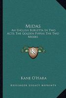 Midas: An English Burletta In Two Acts; The Golden Pippin; The Two Misers: A Musical Farce 0548690847 Book Cover