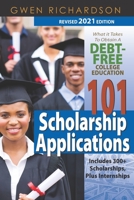 101 Scholarship Applications - 2021 Revised Edition: What It Takes to Obtain a Debt-Free College Education B08TZ7HLXY Book Cover