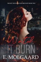 Watch it Burn: Set the World on Fire Duet Book 2 B0C6BSPR75 Book Cover