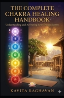 The Complete Chakra Healing Handbook: Mantras, Gemstones, Foods, Yoga Poses, Meditations and Healing Practices for Every Energy Center B0GXP6HMZT Book Cover