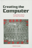 Creating the Computer: Government, Industry, and High Technology 0815728506 Book Cover