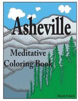 Asheville Meditative Coloring Book: Escape to the best of Asheville, color for relaxation, meditation, stress reduction, spiritual connection, prayer, healing, and coming into your deep true self; age 0988273160 Book Cover
