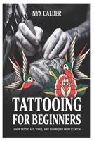TATTOOING FOR BEGINNERS: Learn Tattoo Art, Tools, and Techniques from Scratch B0GHMWN5XQ Book Cover