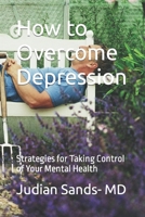 How to Overcome Depression: Strategies for Taking Control of Your Mental Health B0BV1KKJK5 Book Cover