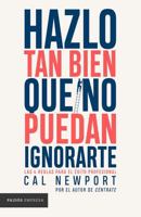 Hazlo Tan Bien Que No Puedan Ignorarte: Las Cuatro Reglas Para El Éxito Profesional / So Good They Can't Ignore You 6075698345 Book Cover