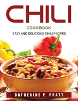 The Chili Cookbook: Easy and Delicious Chili Recipes 1802283110 Book Cover