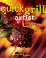 The Quick Grill Artist: Fast and Fabulous Recipes for Cooking with Fire 0609609513 Book Cover