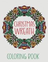 Christmas Wreath Coloring Book: Stress Relief, Relaxation and Fun for Adults and Kids Coloring Mandalas B08NX6YSPF Book Cover