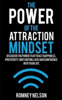 The Power of the Attraction Mindset: Discover the Power to Attract Happiness, Prosperity, Motivation, Love and Confidence Into Your Life 0648681882 Book Cover