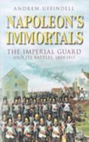 Napoleon's Immortals: The Imperial Guard and It's Battles, 1805-1815 1862273766 Book Cover