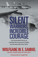 Silent Warriors, Incredible Courage: The Declassified Stories of Cold War Reconnaissance Flights and the Men Who Flew Them 149682279X Book Cover