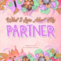 What I Love About My Partner: Reasons I love you - Fill in the blanks LOVE book (pink colorful flowers) 171028417X Book Cover