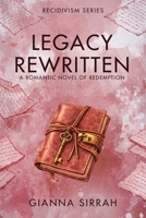Legacy Rewritten: A Romantic Novel of Redemption (Recidivism Series) B0GW2D7B3V Book Cover