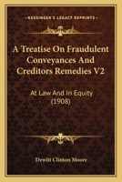 A Treatise On Fraudulent Conveyances And Creditors Remedies V2: At Law And In Equity 1164957066 Book Cover