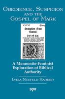 Obedience, Suspicion and the Gospel of Mark: A Mennonite-Feminist Exploration of Biblical Authority (Studies in Women in Religion Series, Vol 5) 0889203059 Book Cover