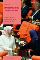 Mainstreaming the Headscarf: Islamist Politics and Women in the Turkish Media 075564378X Book Cover
