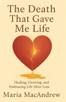The Death That Gave Me Life: Healing, Growing, and Embracing Life After Loss B0DR7HSXGQ Book Cover