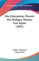 Die Erkenntni�-Theorie des heiligen Thomas von Aquin 1021729280 Book Cover
