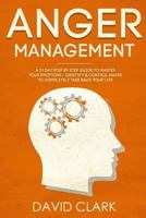 Anger Management: A 21-Day Step-By-Step Guide to Master Your Emotions, Identify & Control Anger to Completely Take Back Your Life 1724803344 Book Cover