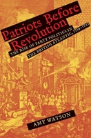 Patriots Before Revolution: The Rise of Party Politics in the British Atlantic, 1714-1763 (The Lewis Walpole Series in Eighteenth-Century Culture and History) 030026321X Book Cover