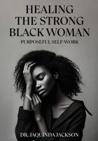 Healing the Black Woman: Purposeful Self-Work B0DYNXV5WC Book Cover