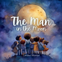 The Man in the Moon: A bedtime story of comfort, imagination, and light B0FP1FW81G Book Cover