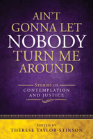 Ain't Gonna Let Nobody Turn Me Around: Stories of Contemplation and Justice 0819233633 Book Cover