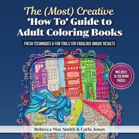 The (Most) Creative 'How To' Guide to Adult Colouring Books: Fresh Techniques & Fun Tools for Fabulous Unique Results 0648103307 Book Cover
