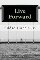 Live Forward: Motivation for Life's Journey 152343631X Book Cover