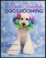 The Art of Asian Freestyle Dog Grooming: An Instructional Manual 0997764104 Book Cover