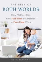 The Best of Both Worlds: How Mothers Can Find Full-Time Satisfaction in Part-Time Work 1633882470 Book Cover