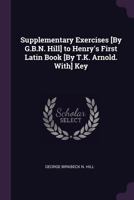 Supplementary Exercises to Henry's First Latin Book [by T.K. Arnold. With] Key 1144790379 Book Cover