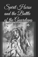 Spirit Horse and the Battle of the Guardians 1983174548 Book Cover
