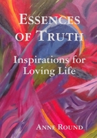 Essences of Truth: Inspirations for Loving Life 1777063701 Book Cover