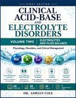 Clinical Acid-Base and Electrolyte Disorders: Volume Two — Electrolytes and Fluid Balance: A Comprehensive Textbook of Sodium, Potassium, Calcium, ... Osmolality, Tonicity and Clinical Management B0HHZ3SLYP Book Cover