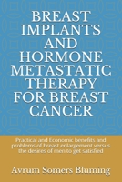 BREAST IMPLANTS AND HORMONE METASTATIC THERAPY FOR BREAST CANCER: Practical and Economic benefits and problems of breast enlargement versus the desires of men to get satisfied B098RYVTCR Book Cover