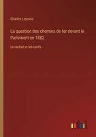 La question des chemins de fer devant le Parlement en 1882: Le rachat et les tarifs (French Edition) 3385067855 Book Cover