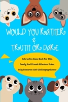 Would You Rather and Truth Or Dare Interactive Game Book For Kids: Family And Friends Hilarious Jokes Silly Scenarios And Challenging Choises B08JDTNJGY Book Cover