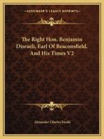 The Right Hon. Benjamin Disraeli, Earl Of Beaconsfield, And His Times V2 1163270350 Book Cover