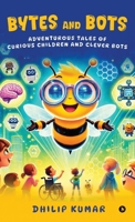 Bytes and Bots: Adventurous Tales of Curious Children and Clever Bots B0F9PWFBJK Book Cover