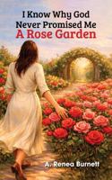 I Know Why God Never Promised Me a Rose Garden B0H5G2B6NJ Book Cover