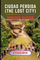 CIUDAD PERDIDA (THE LOST CITY) HIKING GUIDE (Journeys Through Nature, Culture, and Timeless Landscapes) B0GF1VR7ZP Book Cover