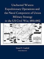 Uncharted Waters: Expeditionary Operations and the Naval Component of Union Military Strategy in the Us Civil War, 1861-1862 1608880427 Book Cover