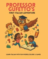 Professor Gufetto’s First Italian Adventure Learn Italian with fun words, colors & games!: A playful beginner’s guide to Italian for kids aged 4–8 — full of colors, vocabulary, and surprises! B0FJF8Q54L Book Cover