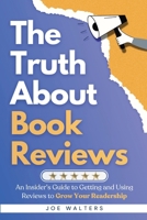 The Truth About Book Reviews: An Insider’s Guide to Getting Book Reviews & Using Them to Market Your Book B0F7C3WFM5 Book Cover