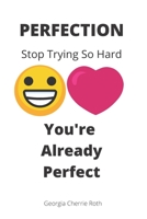 Perfection: Stop Trying So Hard.  You're Already Perfect. B089CWQL6B Book Cover