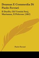 Dramas E Commedia Di Paolo Ferrari: Il Duello, Gli Uomini Serj, Marianna, Il Poltrone (1862) 1104060000 Book Cover