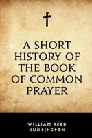 A Short History of The Book of Common Prayer 1500292540 Book Cover